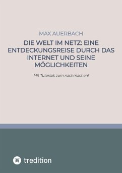 Die Welt im Netz: Eine Entdeckungsreise durch das Internet und seine Möglichkeiten - Auerbach, Max