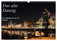 Das alte Danzig - Ein Stadtbummel am Abend (Wandkalender 2024 DIN A3 quer), CALVENDO Monatskalender