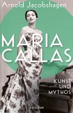 Maria Callas. Kunst und Mythos   Die Biographie der bedeutendsten Opernsängerin des 20. Jahrhunderts