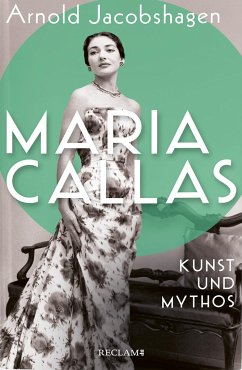 Maria Callas. Kunst und Mythos   Die Biographie der bedeutendsten Opernsängerin des 20. Jahrhunderts - Jacobshagen, Arnold