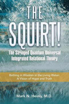 The Squirt! the Stringed Quantum Universal Integrated Relational Theory - Heinly M. D., Mark N.