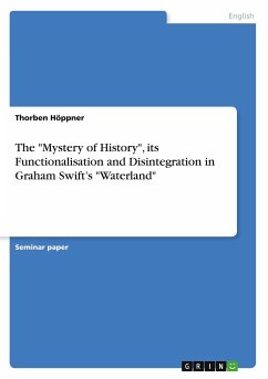 The &quote;Mystery of History&quote;, its Functionalisation and Disintegration in Graham Swift¿s &quote;Waterland&quote;