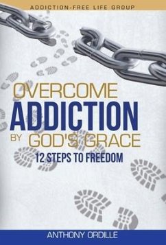 Overcome Addiction by God's Grace: 12-Steps to Freedom - Ordille, Anthony