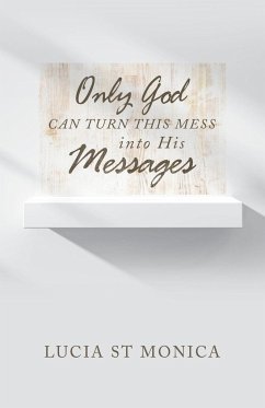 Only God Can Turn This Mess into His Messages