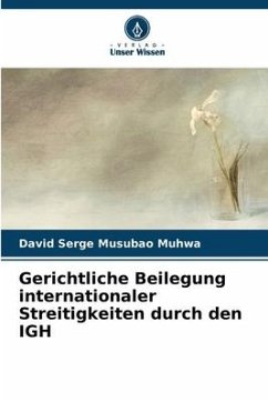 Gerichtliche Beilegung internationaler Streitigkeiten durch den IGH - Musubao Muhwa, David Serge