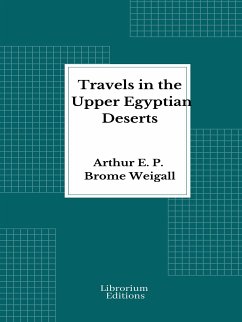 Travels in the Upper Egyptian deserts (eBook, ePUB) - E. P. Brome Weigall, Arthur