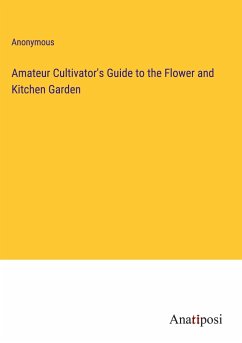 Amateur Cultivator's Guide to the Flower and Kitchen Garden - Anonymous