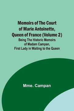 Memoirs of the Court of Marie Antoinette, Queen of France (Volume 2); Being the Historic Memoirs of Madam Campan, First Lady in Waiting to the Queen - Campan, Mme.