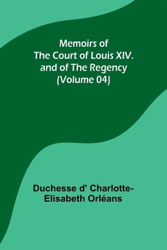 Memoirs of the Court of Louis XIV. and of the Regency (Volume 04) - Orléans, Duchesse D'