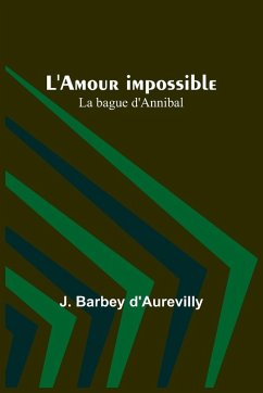 L'Amour impossible; La bague d'Annibal - D'Aurevilly, J. Barbey