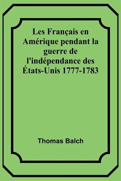 Les Français en Amérique pendant la guerre de l'indépendance des États-Unis 1777-1783 - Balch, Thomas