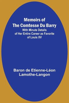 Memoirs of the Comtesse Du Barry; With Minute Details of Her Entire Career as Favorite of Louis XV - Lamothe-Langon, Baron de