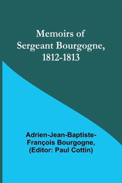 Memoirs of Sergeant Bourgogne, 1812-1813 - Bourgogne, Adrien-Jean-Baptiste-Françoi