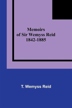 Memoirs of Sir Wemyss Reid 1842-1885 - Reid, T. Wemyss