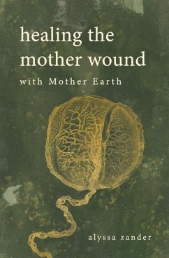 Healing the Mother Wound: With Mother Earth - Zander, Alyssa