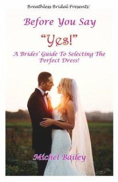 Before You Say Yes!: A Bride's Guide To Selecting The Perfect Dress! - Bailey, Michel