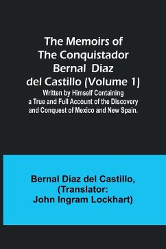 The Memoirs of the Conquistador Bernal Diaz del Castillo (Volume 1); Written by Himself Containing a True and Full Account of the Discovery and Conquest of Mexico and New Spain. - Castillo, Bernal Díaz