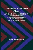 Memoirs of the Courts of Louis XV and XVI. (Volume 7); Being secret memoirs of Madame Du Hausset, lady's maid to Madame de Pompadour, and of the Princess Lamballe