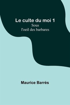 Le culte du moi 1 - Barrès, Maurice