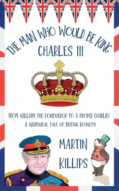 The Man Who Would Be King Charles III - Killips, Martin