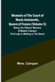 Memoirs of the Court of Marie Antoinette, Queen of France (Volume 5); Being the Historic Memoirs of Madam Campan, First Lady in Waiting to the Queen