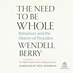 The Need to Be Whole: Patriotism and the History of Prejudice - Berry, Wendell