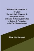 Memoirs of the Courts of Louis XV and XVI. (Volume 3) Being secret memoirs of Madame Du Hausset, lady's maid to Madame de Pompadour, and of the Princess Lamballe