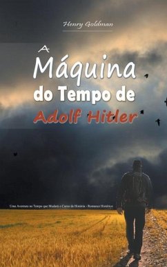 A Máquina do Tempo de Adolf Hitler: Uma Aventura no Tempo que Mudará o Curso da História - Romance Histórico - Goldman, Henry