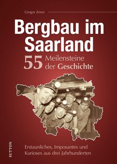 Bergbau im Saarland. 55 Meilensteine der Geschichte - Zewe, Gregor