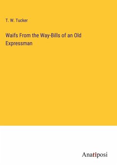 Waifs From the Way-Bills of an Old Expressman - Tucker, T. W.