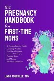 The Pregnancy Handbook for First-Time Moms: A Comprehensive Guide Covering Weekly Fetal Development, Maternal Changes, Prenatal Tests, and Making Info