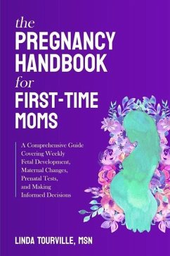 The Pregnancy Handbook for First-Time Moms: A Comprehensive Guide Covering Weekly Fetal Development, Maternal Changes, Prenatal Tests, and Making Info - Tourville, Linda