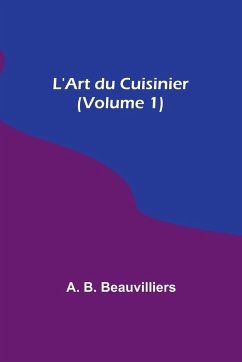 L'Art du Cuisinier (Volume 1) - Beauvilliers, A. B.
