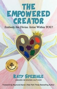 The Empowered Creator: Embody the Divine Artist Within YOU! - Speziale, Katy