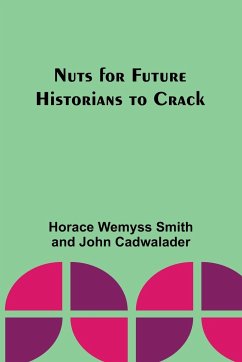 Nuts for Future Historians to Crack - Cadwalader, Horace Wemyss