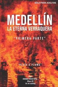 Medellín La Eterna Verraquera: Plata o Plomo - Montoya, Didier