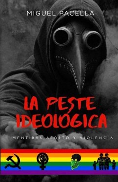 La peste ideológica: Mentiras, aborto y violencia - Pacella, Miguel