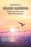 Chasing a Grand Illusion: Replacing Deterrence with Disarmament