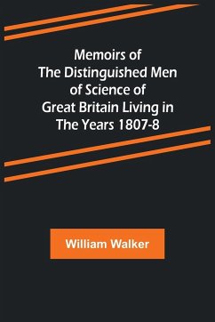 Memoirs of the Distinguished Men of Science of Great Britain Living in the Years 1807-8 - Walker, William