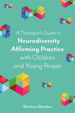 A Therapist's Guide to Neurodiversity Affirming Practice with Children and Young People - Dundon, Raelene