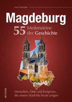 Magdeburg. 55 Meilensteine der Geschichte - Schröder, Axel