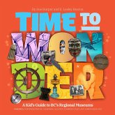Time to Wonder: Volume 3 - A Kid's Guide to Bc's Regional Museums: Northwestern Bc, Squamish-Lillooet and Lower Mainland