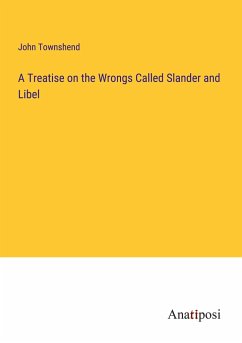 A Treatise on the Wrongs Called Slander and Libel - Townshend, John