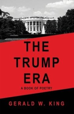 The Trump Era: A Book of Poetry - King, Gerald W.