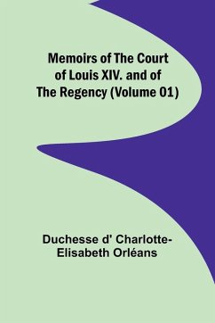 Memoirs of the Court of Louis XIV. and of the Regency (Volume 01) - Orléans, Duchesse D'