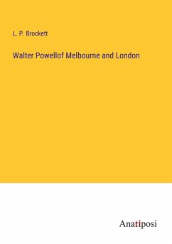 Walter Powellof Melbourne and London - Brockett, L. P.