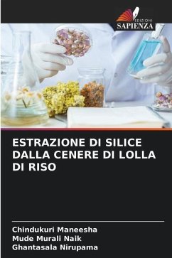 ESTRAZIONE DI SILICE DALLA CENERE DI LOLLA DI RISO - Maneesha, Chindukuri;Murali Naik, Mude;Nirupama, Ghantasala