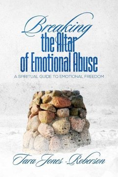 Breaking The Altar of Emotional Abuse: A Spiritual Guide to Emotional Freedom - Jones-Roberson, Tara