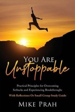 You Are Unstoppable: Practical Principles for Overcoming Setbacks and Experiencing Breakthroughs - Prah, Mike