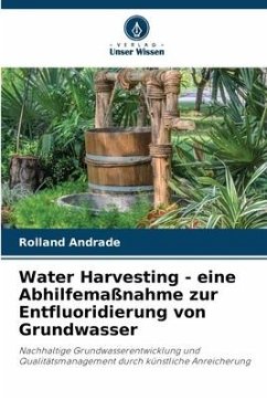 Water Harvesting - eine Abhilfemaßnahme zur Entfluoridierung von Grundwasser - Andrade, Rolland